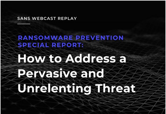Ransomware Prevention Report: How To Address A Pervasive And Unrelenting Threat
